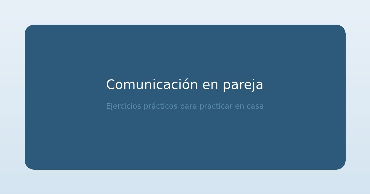 Ejercicios de comunicación en pareja: 7 prácticas para escucharse mejor en casa
